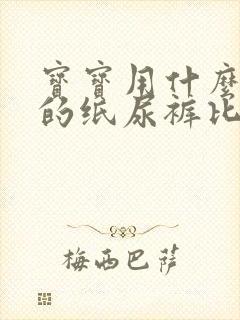 宝宝用什么牌子的纸尿裤比较好?