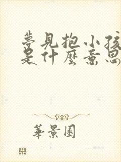 梦见抱小孩拉尿是什么意思呢