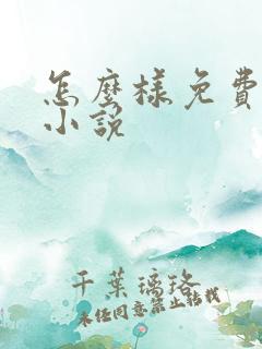 怎么样免费阅读小说