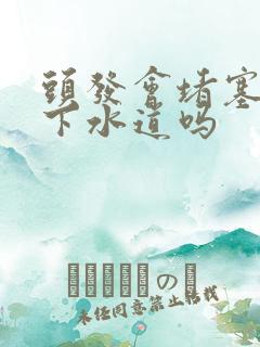 头发会堵塞厕所下水道吗