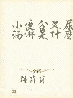 小便分叉尿不尽滴淋是什么问题