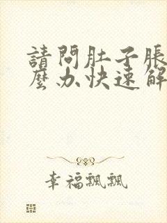 请问肚子胀气怎么办快速解决