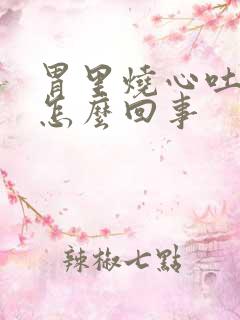 胃里烧心吐血是怎么回事