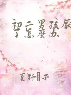 初二男孩厌学的了怎么办