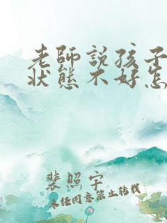 老师说孩子最近状态不好怎么回复