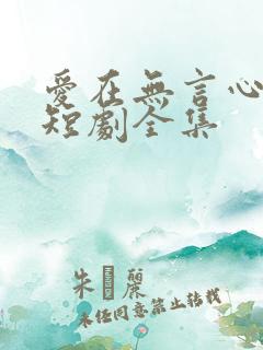 爱在无言心动时短剧全集