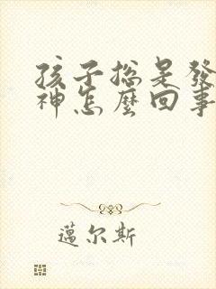 孩子总是发呆走神怎么回事