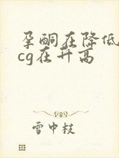 孕酮在降低,hcg在升高