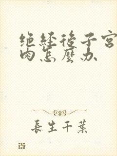 绝经后子宫有息肉怎么办