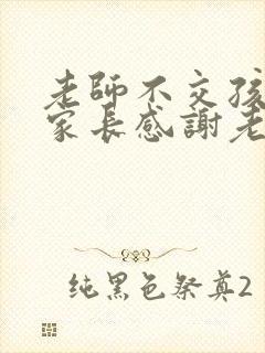 老师不交孩子,家长感谢老师的短句