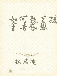 如何教育孩子学会去感恩