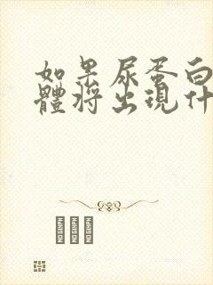 如果尿蛋白高身体将出现什么状况