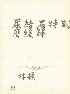 尿结石特别疼怎么缓解