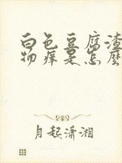 白色豆腐渣分泌物痒是怎么回事