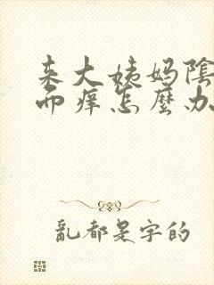 来大姨妈阴道里面痒怎么办