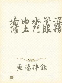 墙内水管漏水维修上门服务