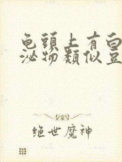 龟头上有白色分泌物类似豆腐渣用什么药