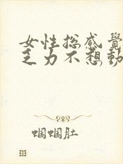 女性总感觉累困乏力不想动