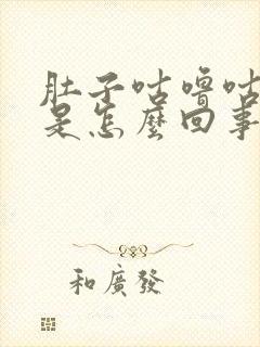 肚子咕噜咕噜响是怎么回事老胀气