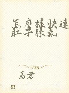 怎么样快速解决肚子胀气