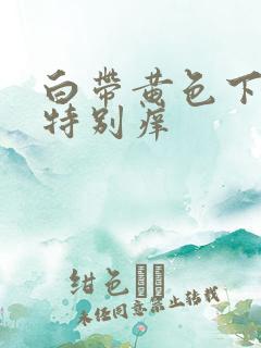 白带黄色下面还特别痒