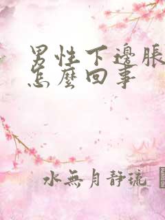 男性下边胀痛是怎么回事