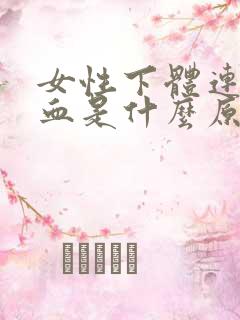 女性下体连续出血是什么原因