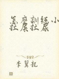 怎么训练小奶狗拉屎拉尿