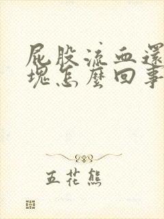 屁股流血还有血块怎么回事