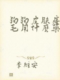 狗狗皮肤瘙痒掉毛用什么药