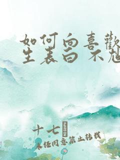 如何向喜欢的男生表白 不尴尬