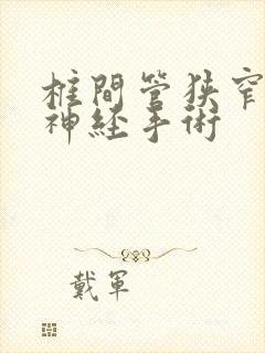 椎间管狭窄压迫神经手术