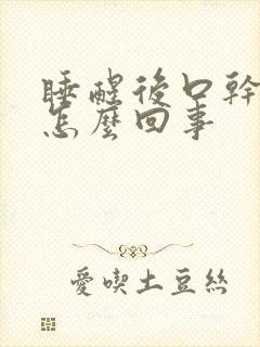 睡醒后口干口苦怎么回事