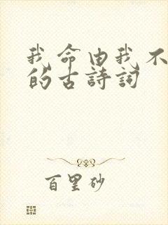 我命由我不由天的古诗词