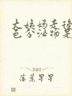 大姨妈走后有褐色分泌物是什么原因