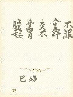 胆囊炎会不会引起胃不舒服