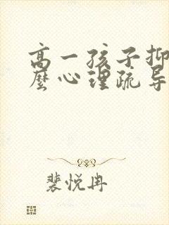 高一孩子抑郁怎么心理疏导