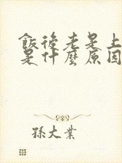 饭后老是上厕所是什么原因