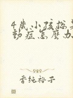 4岁小孩总是多动症怎么办