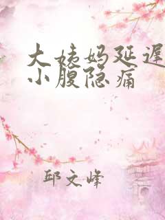 大姨妈延迟七天小腹隐痛