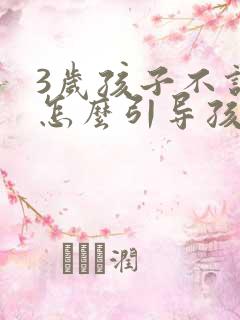 3岁孩子不说话怎么引导孩子说话