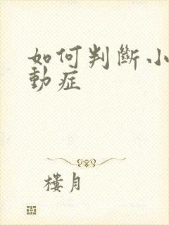 如何判断小孩好动症