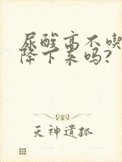 尿酸高不吃药能降下来吗?