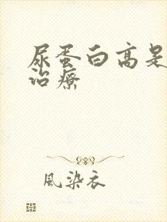 尿蛋白高是怎么治疗