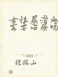 女性尿潜血1十需要治疗吗