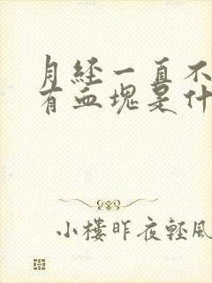 月经一直不停还有血块是什么原因造成的呢