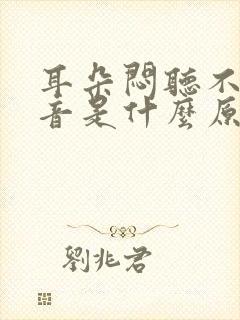 耳朵闷听不到声音是什么原因