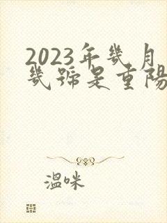 2023年几月几号是重阳节