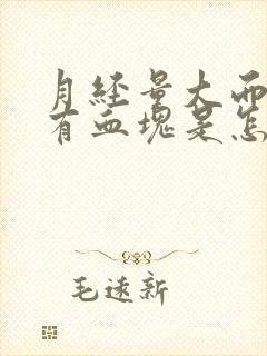 月经量大而且还有血块是怎么回事