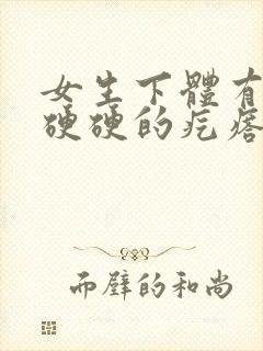 女生下体有一个硬硬的疙瘩是怎么回事